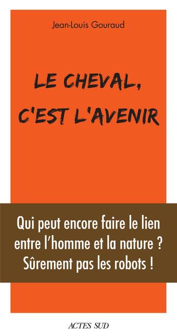 Couverture du livre « Le cheval, c'est l'avenir » de Jean-Louis Gouraud aux éditions Actes Sud