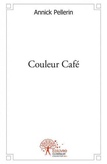 Couverture du livre « Couleur cafe » de Annick Pellerin aux éditions Edilivre