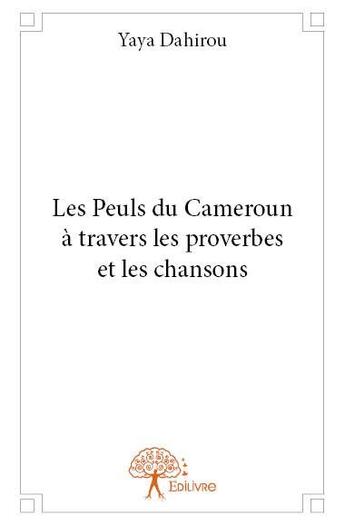 Couverture du livre « Les Peuls du Cameroun à travers les proverbes et les chansons » de Yaya Dahirou aux éditions Edilivre