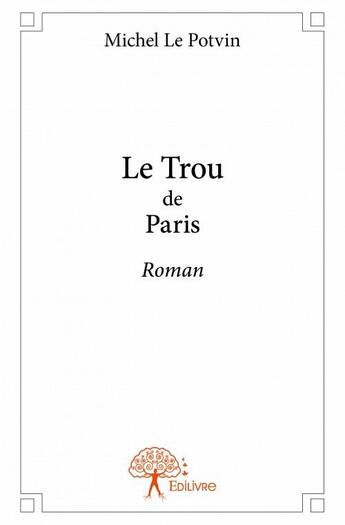 Couverture du livre « Le trou de Paris » de Michel Le Potvin aux éditions Edilivre