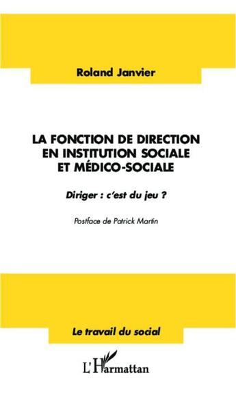 Couverture du livre « La fonction de direction en institution sociale et médico-sociale ; diriger : c'est du jeu ? » de Roland Janvier aux éditions L'harmattan