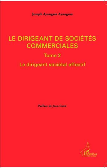 Couverture du livre « Dirigeant de sociétés commerciales t.2 ; le dirigeant sociétal effectif » de Joseph Ayangma Ayangma aux éditions L'harmattan