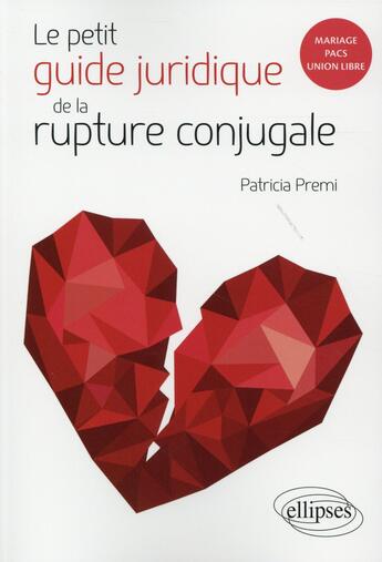 Couverture du livre « Le petit guide juridique de la rupture conjugale, mariage, pacs, union libre » de Patricia Premi aux éditions Ellipses