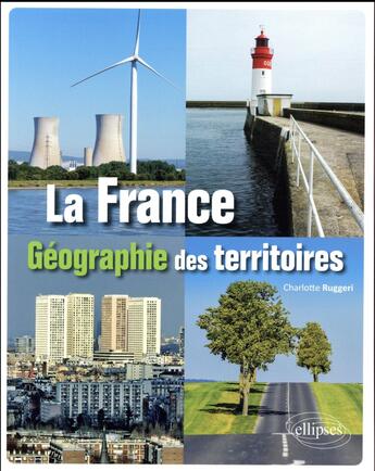 Couverture du livre « La France ; géographie des territoires » de Charlotte Ruggeri aux éditions Ellipses