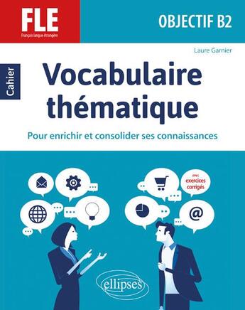 Couverture du livre « Vocabulaire thématique ; français langue étrangère ; objectif B2 ; pour enrichir et consolider ses connaissances » de Laure Garnier aux éditions Ellipses