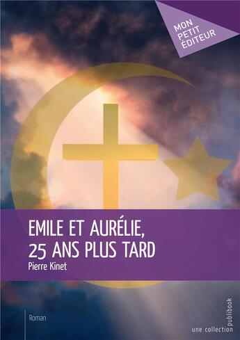 Couverture du livre « Emile et Aurélie, 25 ans plus tard » de Pierre Kinet aux éditions Mon Petit Editeur