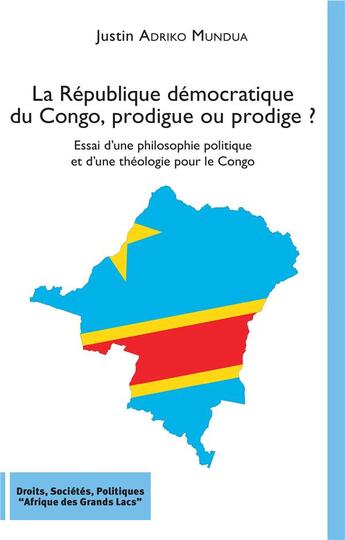 Couverture du livre « La République démocratique du Congo, prodigue ou prodige ? essai d'une philosophie politique et d'une théologie pour le Congo » de Justin Adriko Mundua aux éditions L'harmattan