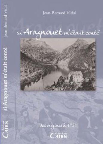 Couverture du livre « Si Aragnouet m'était conté ; des origines à 1939 » de Jean-Bernard Vidal aux éditions Cairn