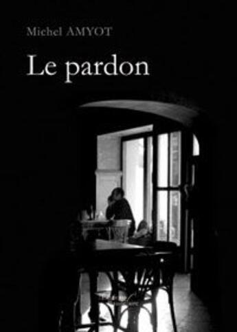 Couverture du livre « Le pardon » de Michel Amyot aux éditions Baudelaire