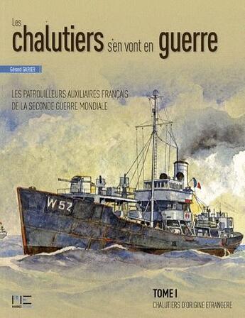 Couverture du livre « Les chalutiers s'en vont en guerre ; les patrouilleurs auxiliaires français de la seconde guerre mondiale » de Gerard Garier aux éditions Marines