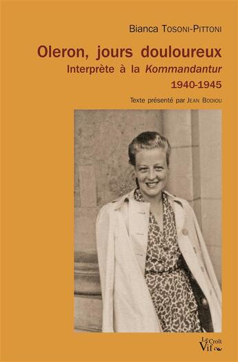 Couverture du livre « Oléron, jours douloureux ; Bianca Pittoni, interprète à la Kommandantur 1940-1945 » de Jean Bodiou et Bianca Pittoni aux éditions Croit Vif