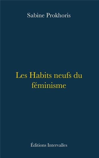 Couverture du livre « Les habits neufs du féminisme » de Sabine Prokhoris aux éditions Intervalles