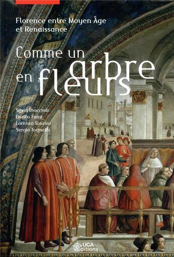 Couverture du livre « Comme un arbre en fleurs ; Florence entre Moyen Âge et Renaissance » de Silvia Diacciati et Enrico Faini et Lorenzo Tanzini et Sergio Tognetti aux éditions Uga Éditions