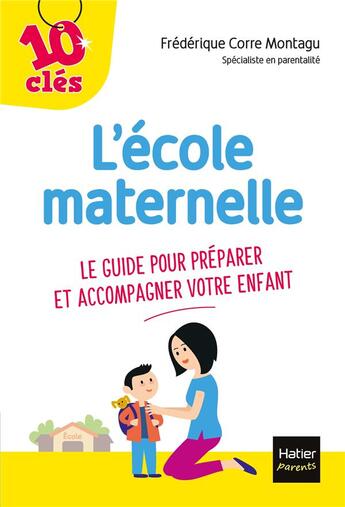 Couverture du livre « L'école maternelle ; le guide pour préparer et accompagner votre enfant » de Frederique Corre Montagu aux éditions Hatier Parents