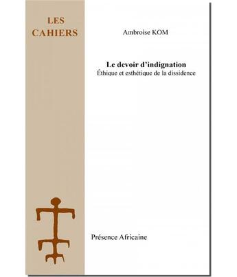 Couverture du livre « Le devoir d'indignation ; éthique et esthétique de la dissidence » de Kom Ambroise aux éditions Presence Africaine