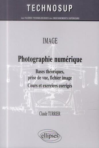 Couverture du livre « Optique - photographie numerique - bases theoriques, prise de vue, fichier image - cours et exercice » de Claude Turrier aux éditions Ellipses