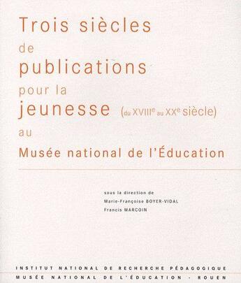 Couverture du livre « Trois siècles de publications pour la jeunesse (du XVIIIe au XXe siècle) au Musée national de l'éducation » de Boyer-Vidal M-F. aux éditions Ens Lyon