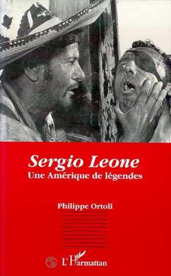 Couverture du livre « Sergio leone - une amerique de legendes » de Ortolli Philippe aux éditions L'harmattan