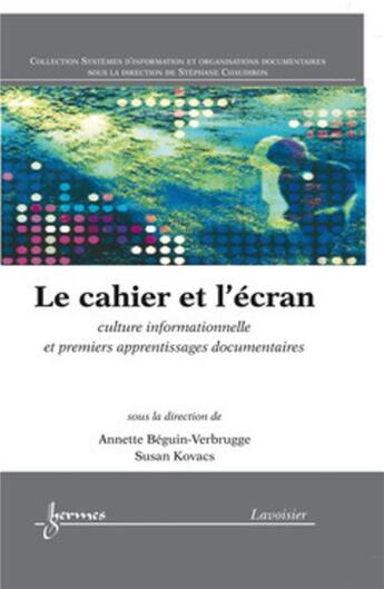 Couverture du livre « Le cahier et l'écran : culture informationnelle et premiers apprentissages documentaires : culture informationnelle et premiers apprentissages documentaires » de Susan Kovacs et Annette Béguin-Verbrugge aux éditions Hermes Science Publications