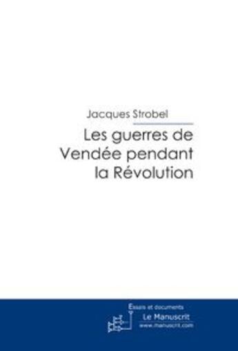 Couverture du livre « Les guerres de vendee pendant la revolution » de Strobel Jacques aux éditions Le Manuscrit