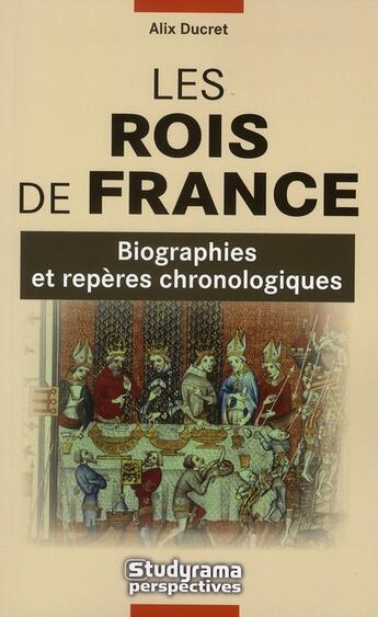 Couverture du livre « Les rois de France ; biographies et repères chronologiques » de Alix Ducret aux éditions Studyrama