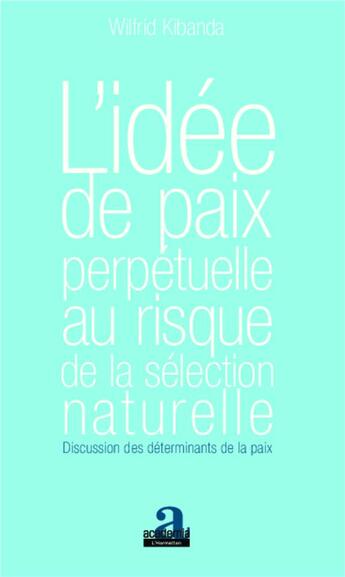 Couverture du livre « L'idée de paix perpetuelle au risque de la sélection naturelle ; discussion des déterminants de la paix » de Wilfrid Kibanda aux éditions Academia