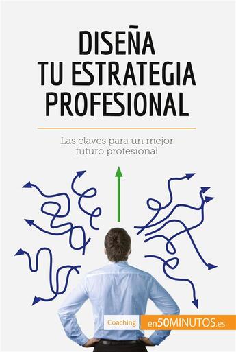 Couverture du livre « DiseÃ±a tu estrategia profesional : Las claves para un mejor futuro profesional » de 50minutos aux éditions 50minutos.es