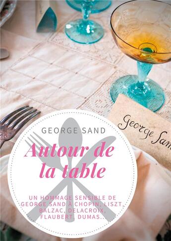 Couverture du livre « Autour de la table : un hommage sensible de George Sand à Chopin, Liszt, Balzac, Delacroix, Flaubert » de George Sand aux éditions Books On Demand