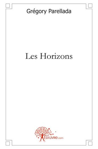 Couverture du livre « Les horizons » de Gregory Parellada aux éditions Edilivre