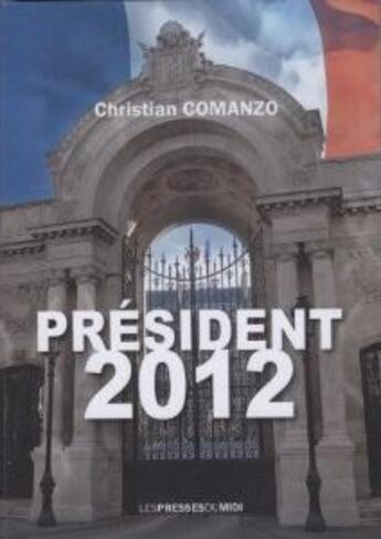 Couverture du livre « Président 2012 » de Christian Comanzo aux éditions Presses Du Midi