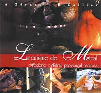 Couverture du livre « La cuisine de Mistral ; Frédéric Mistral, provençal recipes » de Callier/Gerard aux éditions Clc