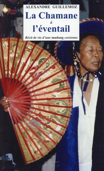 Couverture du livre « La chamane à l'éventail, récit de vie d'une mudang coréenne ; la chamane et l'ethnologue » de Alexandre Guillemoz aux éditions Imago