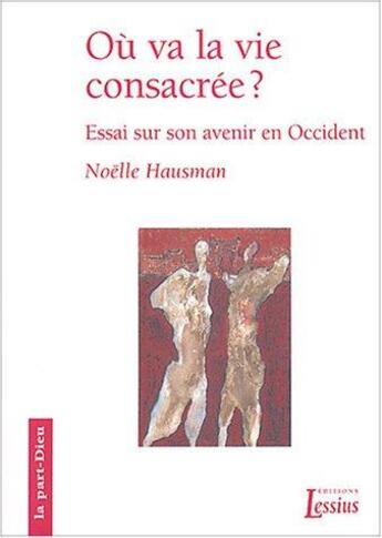 Couverture du livre « Où va la vie consacrée? : Essai sur son avenir en Occident » de Noëlle Hausman aux éditions Lessius