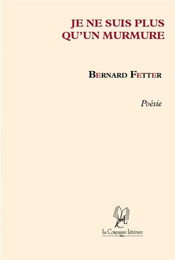 Couverture du livre « Je ne suis plus qu'un murmure » de Bernard Fetter aux éditions La Compagnie Litteraire