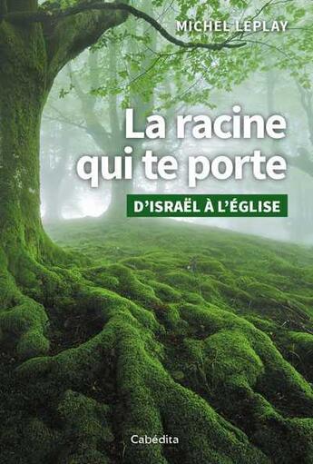 Couverture du livre « La racine qui te porte ; d'Israël à l'église » de Michel Leplay aux éditions Cabedita