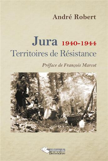 Couverture du livre « Jura, 1940-1944 ; territoires de résistance » de Andre Robert aux éditions Editions De La Belle Etoile