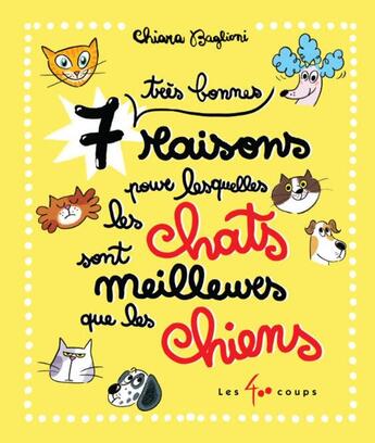 Couverture du livre « 7 très bonnes raisons pour lesquelles les chats sont meilleurs que les chiens » de Chiara Baglioni aux éditions 400 Coups