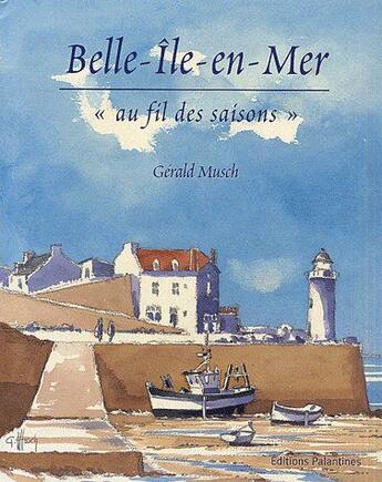 Couverture du livre « Belle-île-en-mer ; «au fil des saisons» » de Gerald Musch aux éditions Palantines