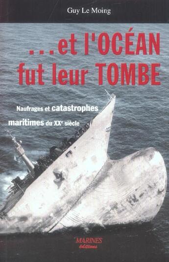 Couverture du livre « ...et l'océan fut leur tombe ; naufrages et catastrophes maritimes du XXe siècle » de Guy Le Moing aux éditions Marines