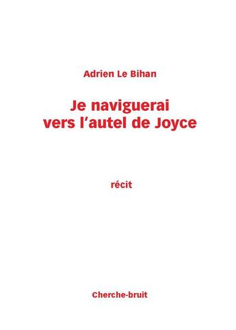 Couverture du livre « Je naviguerai vers l'autel de Joyce » de Adrien Le Bihan aux éditions Cherche Bruit