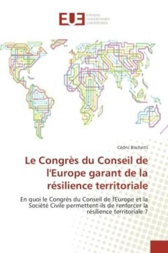 Couverture du livre « Le Congrès du Conseil de l'Europe garant de la résilience territoriale : En quoi le Congrès du Conseil de l'Europe et la Société Civile permettent-ils de renforcer la résili » de Cédric Bischetti aux éditions Editions Universitaires Europeennes