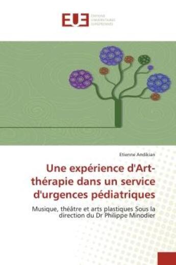 Couverture du livre « Une experience d'art-therapie dans un service d'urgences pediatriques - musique, theatre et arts pla » de Andikian Etienne aux éditions Editions Universitaires Europeennes