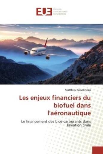 Couverture du livre « Les enjeux financiers du biofuel dans l'aéronautique : Le financement des bios-carburants dans l'aviation civile » de Matthieu Goudineau aux éditions Editions Universitaires Europeennes