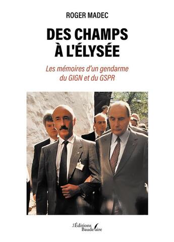 Couverture du livre « Des champs à l'Élysée : Les mémoires d'un gendarme du GIGN et du GSPR » de Roger Madec aux éditions Baudelaire