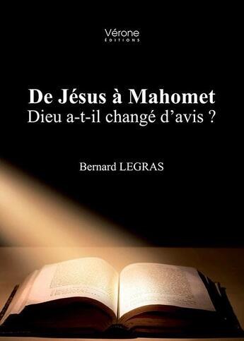 Couverture du livre « De Jésus à Mahomet : Dieu a-t-il changé d'avis ? » de Bernard Legras aux éditions Verone