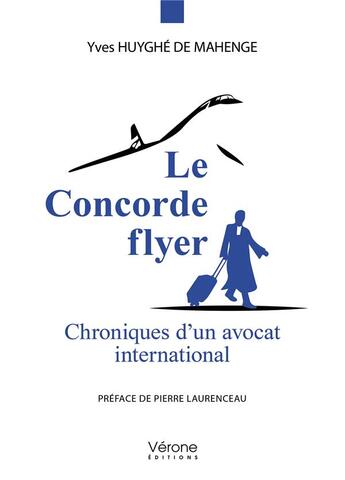 Couverture du livre « Le Concorde flyer : chroniques d'un avocat international » de Yves Huyghe De Mahenge aux éditions Verone