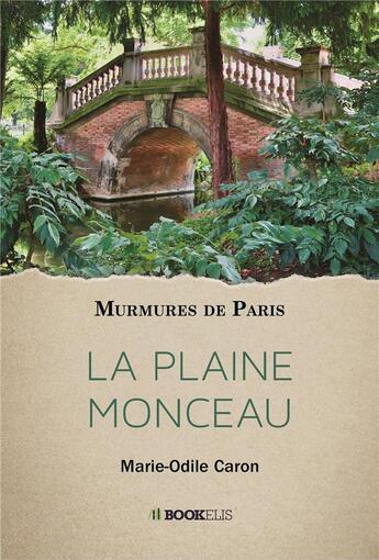 Couverture du livre « Murmures de Paris ; la plaine Monceau » de Marie-Odile Caron aux éditions Bookelis