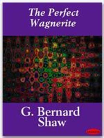 Couverture du livre « The Perfect Wagnerite » de George Bernard Shaw aux éditions Ebookslib