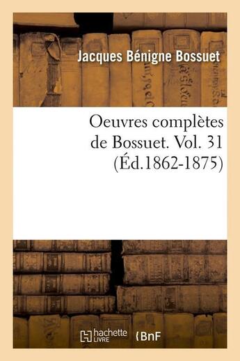 Couverture du livre « Oeuvres completes de bossuet. vol. 31 (ed.1862-1875) » de Bossuet J-B. aux éditions Hachette Bnf