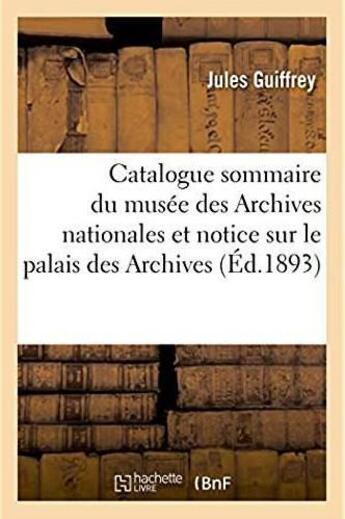 Couverture du livre « Catalogue sommaire du musee des archives nationales - precede d'une notice historique sur le palais » de Guiffrey Jules aux éditions Hachette Bnf